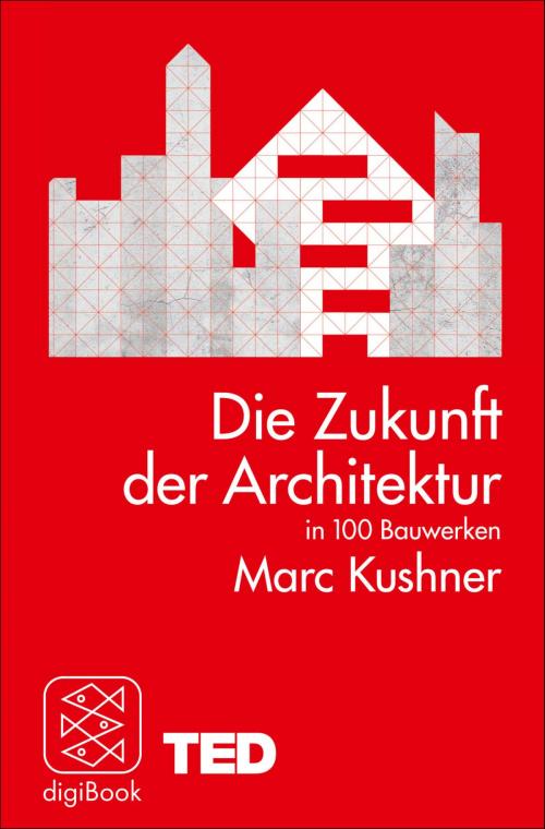 Cover of the book Die Zukunft der Architektur in 100 Bauwerken by Marc Kushner, FISCHER digiBook