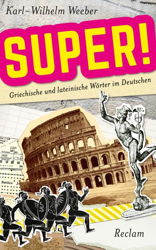 Cover of the book Super! Griechische und lateinische Wörter im Deutschen by Karl-Wilhelm Weeber, Reclam Verlag
