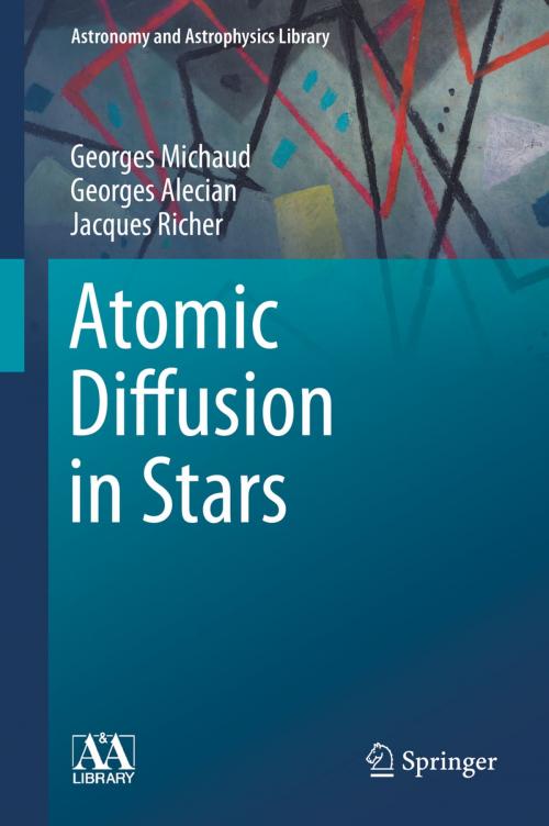 Cover of the book Atomic Diffusion in Stars by Georges Michaud, Georges Alecian, Jacques Richer, Springer International Publishing