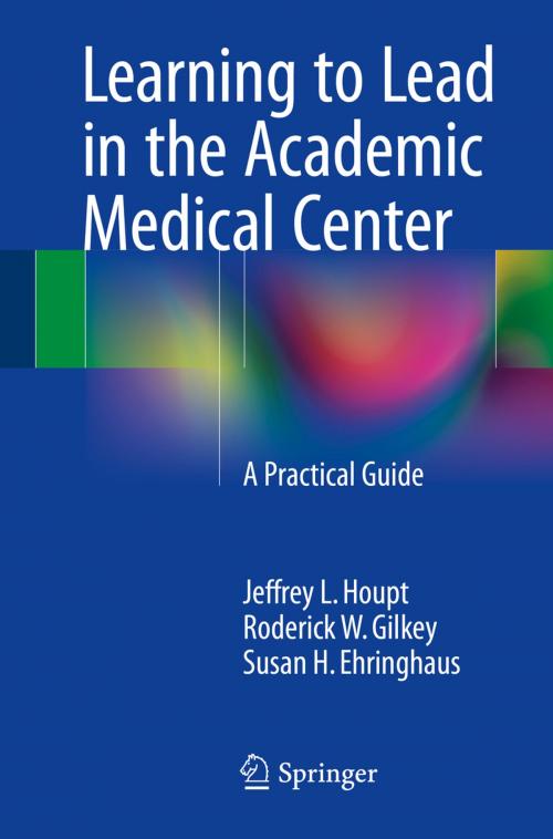 Cover of the book Learning to Lead in the Academic Medical Center by Jeffrey L. Houpt, Roderick W Gilkey, Susan H. Ehringhaus, Springer International Publishing