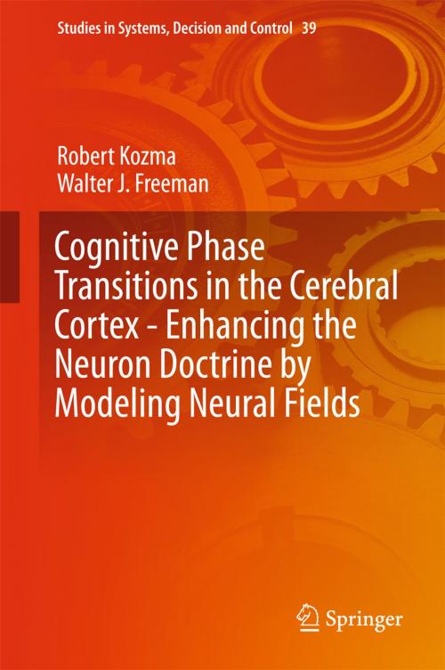 Cover of the book Cognitive Phase Transitions in the Cerebral Cortex - Enhancing the Neuron Doctrine by Modeling Neural Fields by Robert Kozma, Walter J. Freeman, Springer International Publishing