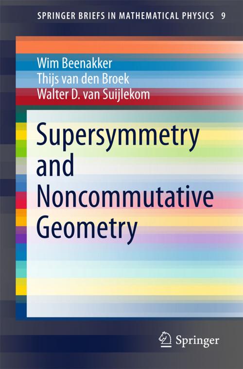 Cover of the book Supersymmetry and Noncommutative Geometry by Thijs van den Broek, Wim Beenakker, Walter D. Suijlekom, Springer International Publishing
