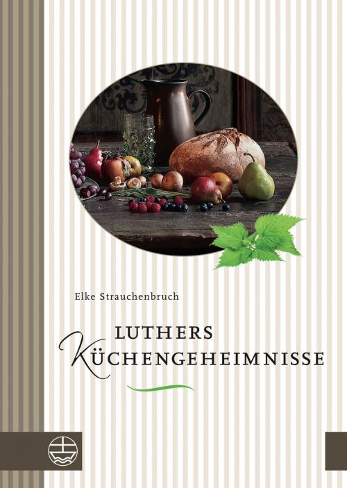 Cover of the book Luthers Küchengeheimnisse by Elke Strauchenbruch, Evangelische Verlagsanstalt