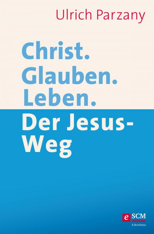 Cover of the book Christ. Glauben. Leben. by Ulrich Parzany, SCM R.Brockhaus