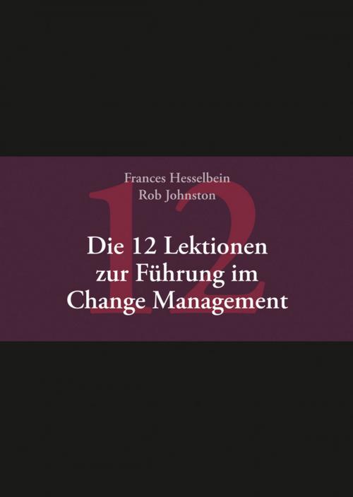 Cover of the book Die 12 Lektionen zur Führung im Change Management by Frances Hesselbein, Rob Johnston, Wiley