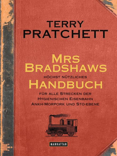 Cover of the book Mrs Bradshaws höchst nützliches Handbuch für alle Strecken der Hygienischen Eisenbahn Ankh-Morpork und Sto-Ebene by Terry Pratchett, Manhattan