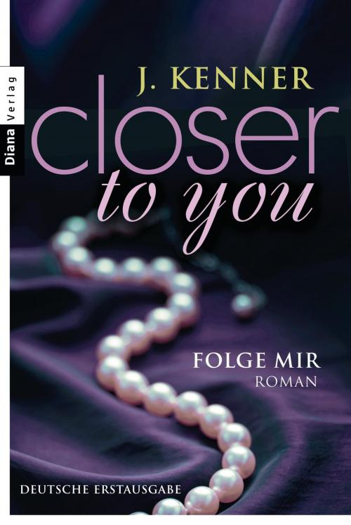 Cover of the book Closer to you (1): Folge mir by J. Kenner, Diana Verlag