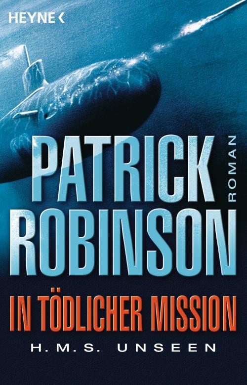 Cover of the book In tödlicher Mission H.M.S. Unseen by Patrick Robinson, Heyne Verlag
