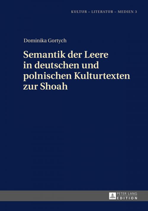 Cover of the book Semantik der Leere in deutschen und polnischen Kulturtexten zur Shoah by Dominika Gortych, Peter Lang