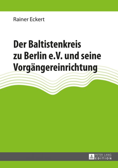 Cover of the book Der Baltistenkreis zu Berlin e.V. und seine Vorgaengereinrichtung by Rainer Eckert, Peter Lang