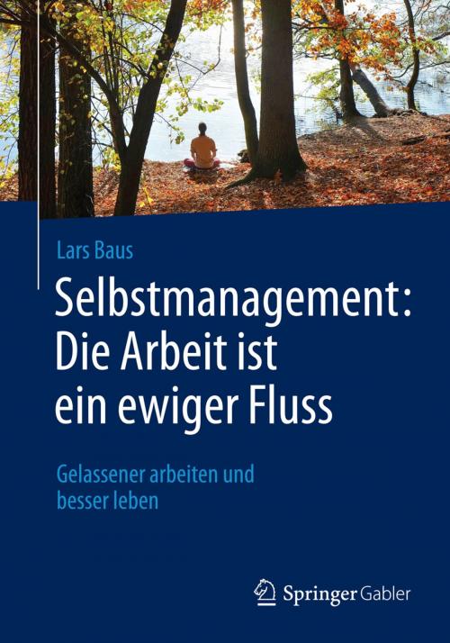 Cover of the book Selbstmanagement: Die Arbeit ist ein ewiger Fluss by Lars Baus, Springer Fachmedien Wiesbaden