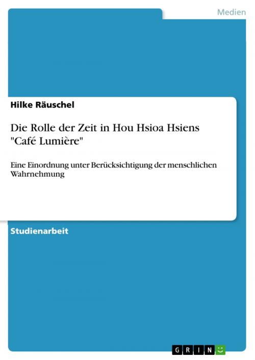 Cover of the book Die Rolle der Zeit in Hou Hsioa Hsiens 'Café Lumière' by Hilke Räuschel, GRIN Verlag