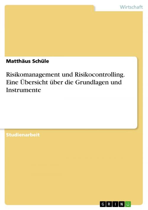 Cover of the book Risikomanagement und Risikocontrolling. Eine Übersicht über die Grundlagen und Instrumente by Matthäus Schüle, GRIN Verlag