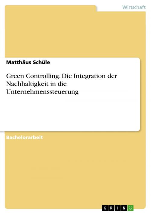 Cover of the book Green Controlling. Die Integration der Nachhaltigkeit in die Unternehmenssteuerung by Matthäus Schüle, GRIN Verlag