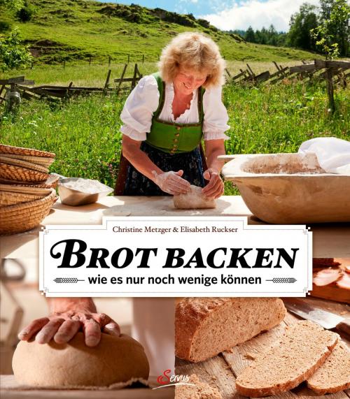 Cover of the book Brot backen wie es nur noch wenige können by Christine Metzger, Elisabeth Ruckser, Servus