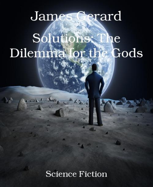 Cover of the book Solutions: The Dilemma for the Gods by James Gerard, BookRix