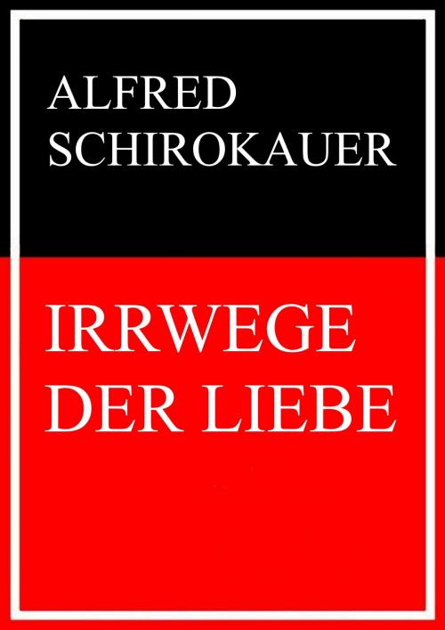 Cover of the book Irrwege der Liebe by Alfred Schirokauer, Books on Demand