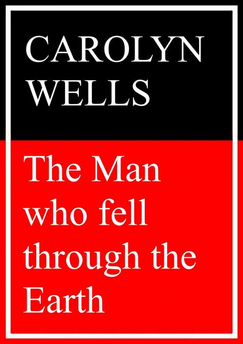 Cover of the book The Man Who Fell Through the Earth by Carolyn Wells, Books on Demand