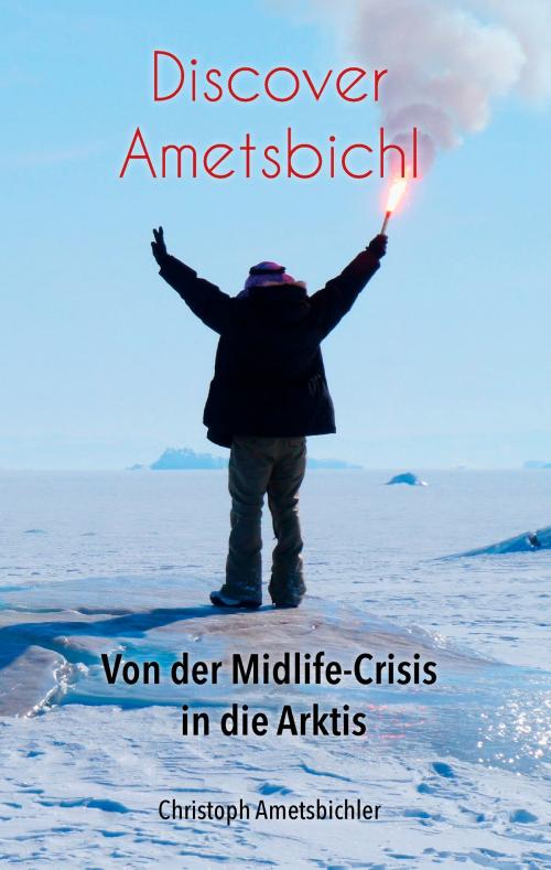 Cover of the book Discover Ametsbichl by Christoph Ametsbichler, Books on Demand