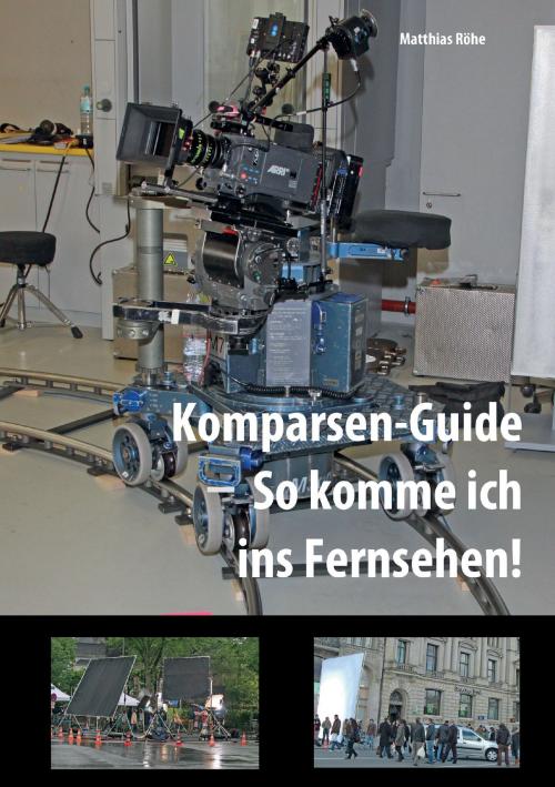 Cover of the book Komparsen-Guide – so komme ich ins Fernsehen! by Matthias Röhe, Books on Demand
