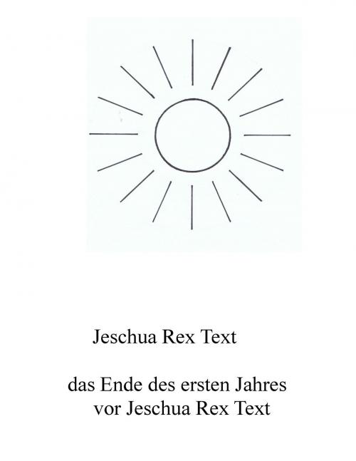 Cover of the book Das Ende des ersten Jahres vor Jeschua Rex Text by Jeschua Rex Text, Books on Demand