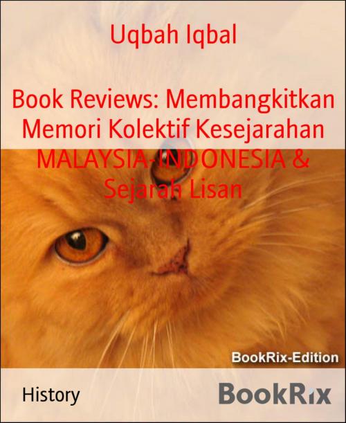 Cover of the book Book Reviews: Membangkitkan Memori Kolektif Kesejarahan MALAYSIA-INDONESIA & Sejarah Lisan by Uqbah Iqbal, BookRix