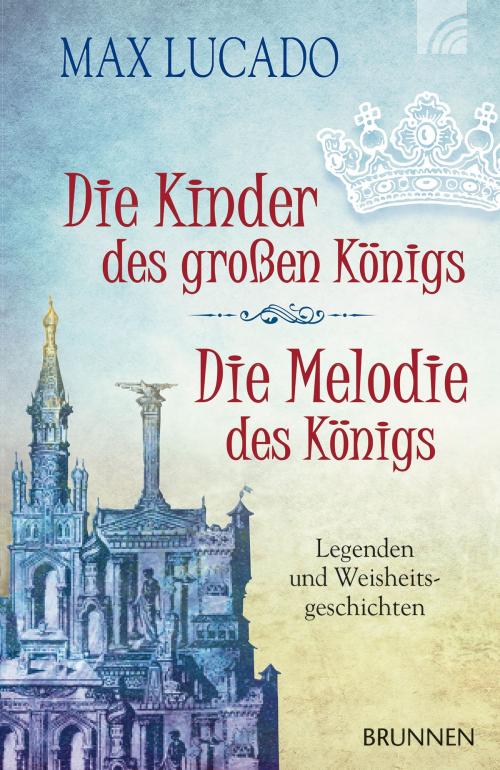 Cover of the book Die Kinder des großen Königs & Die Melodie des Königs by Max Lucado, Brunnen Verlag Gießen