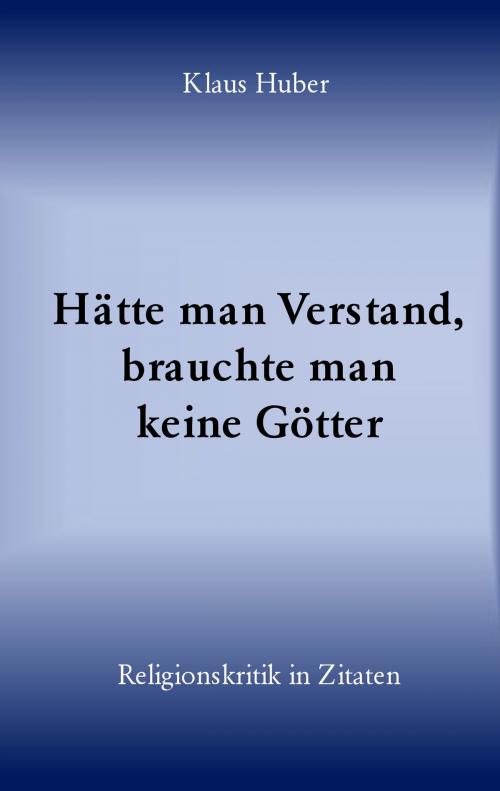 Cover of the book Hätte man Verstand, brauchte man keine Götter by Klaus Huber, Books on Demand