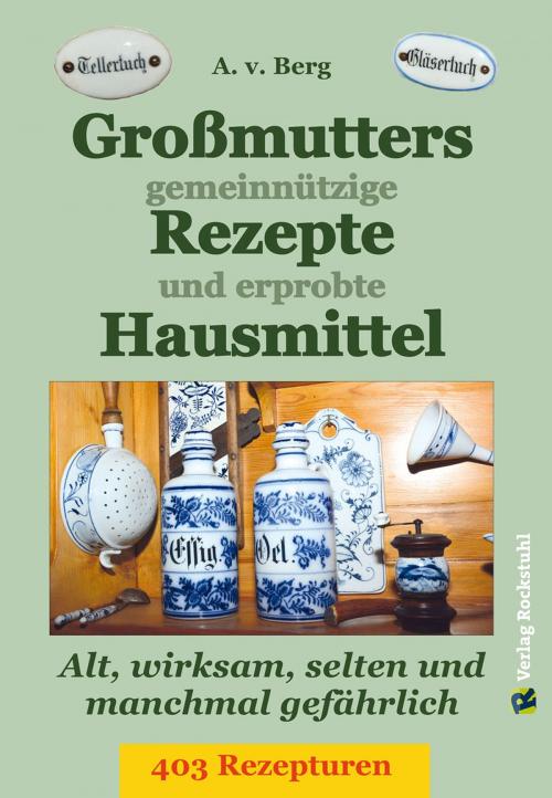 Cover of the book Großmutters gemeinnützige Rezepte und erprobte Hausmittel by Harald Rockstuhl, A.V. Berg, Verlag Rockstuhl