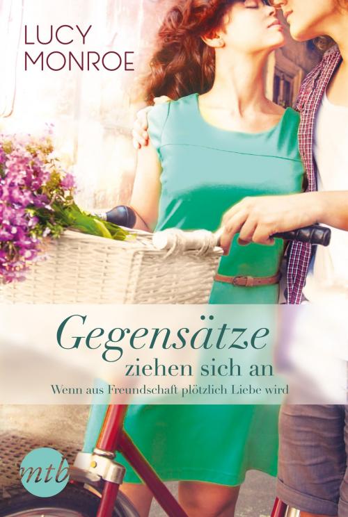 Cover of the book Gegensätze ziehen sich an: Wenn aus Freundschaft plötzlich Liebe wird by Lucy Monroe, MIRA Taschenbuch
