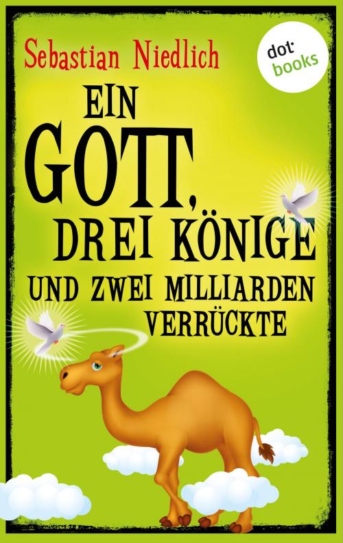 Cover of the book Ein Gott, drei Könige und zwei Milliarden Verrückte by Sebastian Niedlich, dotbooks GmbH