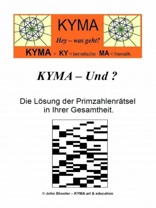 Cover of the book KYMA - Und ? Die Rätsel der Primzahlen by John Shooter, XinXii-GD Publishing