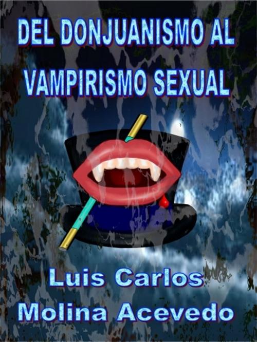 Cover of the book Del Donjuanismo al Vampirismo Sexual by Luis Carlos Molina Acevedo, XinXii-GD Publishing