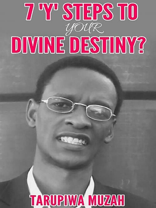 Cover of the book 7 ‘Y’ Steps to Your Divine Destiny by Tarupiwa Muzah, XinXii-GD Publishing