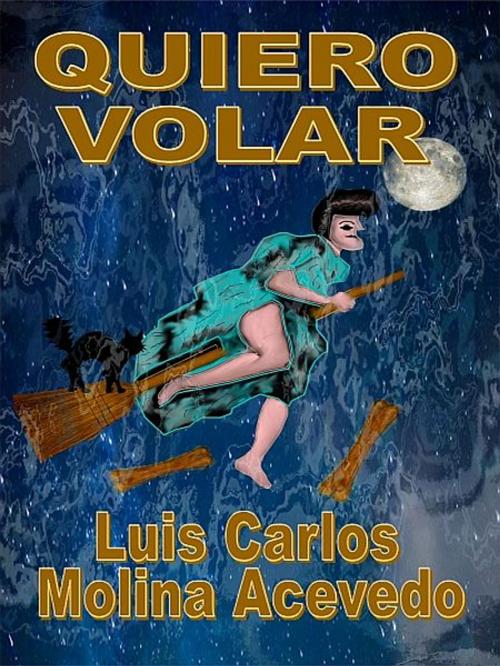Cover of the book Quiero Volar by Luis Carlos Molina Acevedo, XinXii-GD Publishing