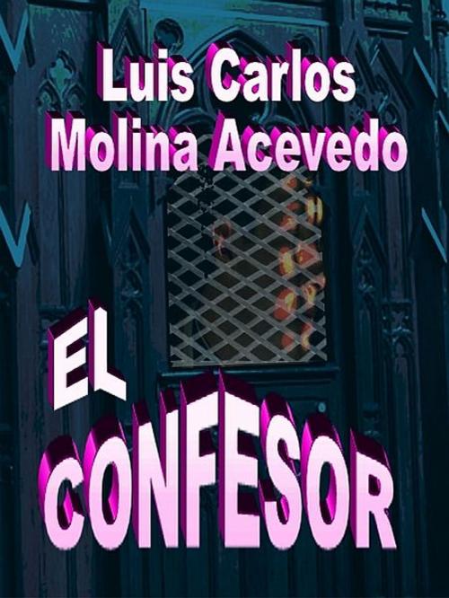 Cover of the book El Confesor by Luis Carlos Molina Acevedo, XinXii-GD Publishing