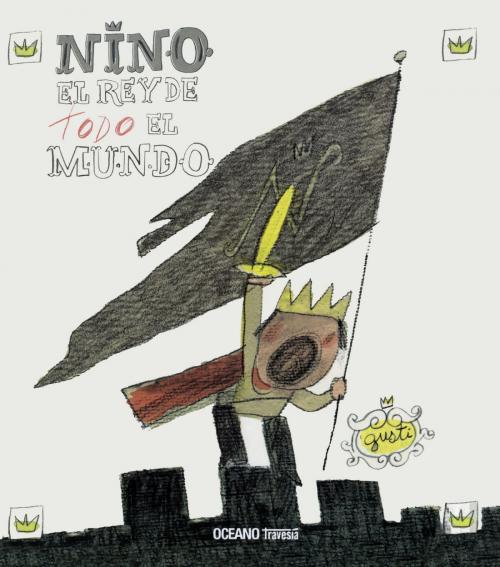 Cover of the book Nino, el rey de TODO el mundo by Gusti, Océano Travesía