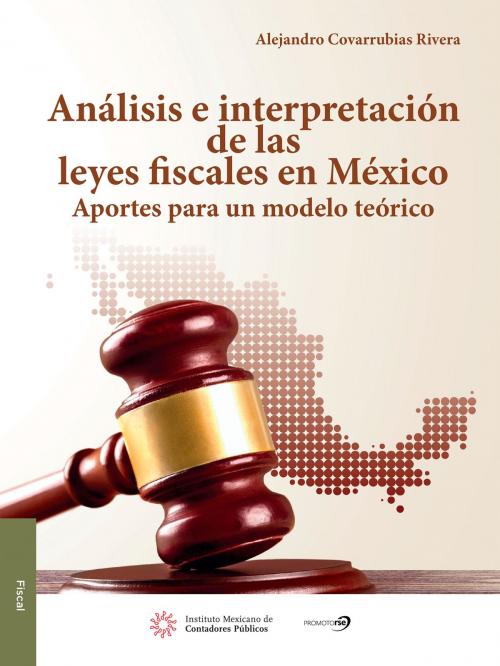 Cover of the book Análisis e intrepretación de las Leyes Fiscales en México by Alejandro  Covarrubias Rivera, IMCP