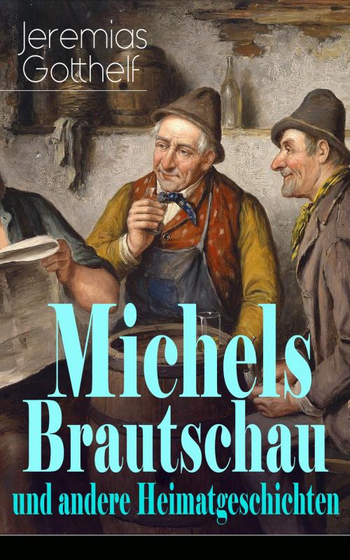 Cover of the book Michels Brautschau und andere Heimatgeschichten by Jeremias Gotthelf, e-artnow