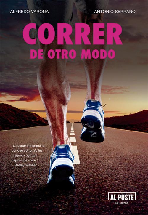 Cover of the book Correr de otro modo by Alfredo Varona,  Antonio Serrano, Al Poste Ediciones