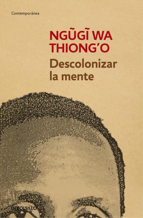 Cover of the book Descolonizar la mente by Ngugi wa Thiong'o, Penguin Random House Grupo Editorial España