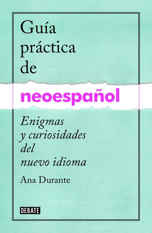 Cover of the book Guía práctica de neoespañol by Ana Durante, Penguin Random House Grupo Editorial España