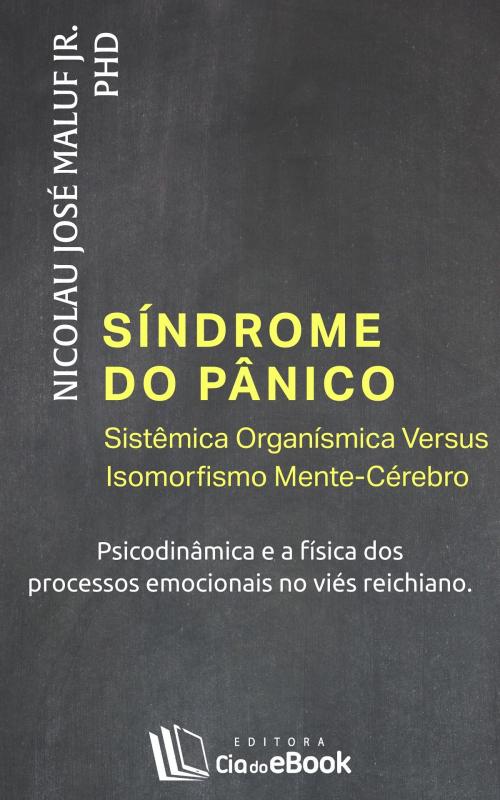 Cover of the book Síndrome do pânico - Sistêmica Organísmica Versus Isomorfismo Mente-Cérebro by Nicolau José Maluf Jr., Cia do eBook