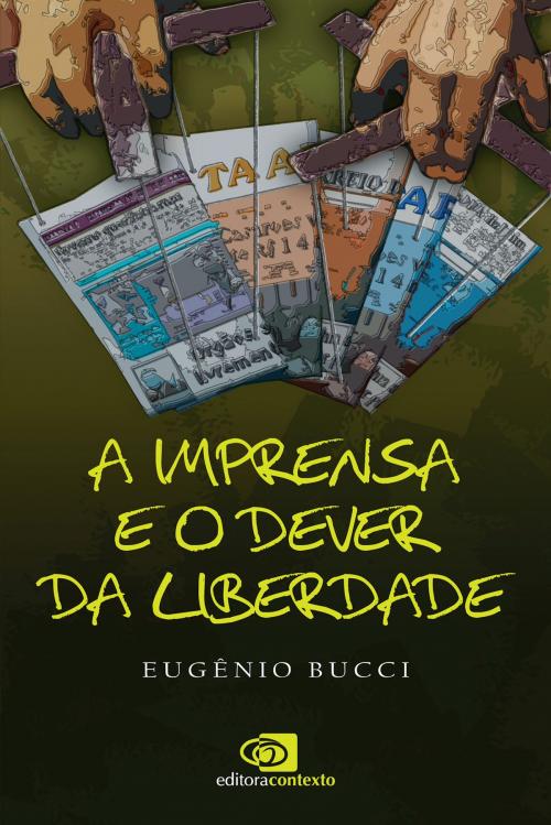 Cover of the book A Imprensa e o dever da liberdade by Eugênio Bucci, Editora Contexto