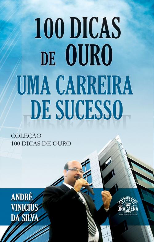 Cover of the book 100 dicas de ouro para uma carreira de sucesso by André Vinícius da Silva, Editora Dracaena