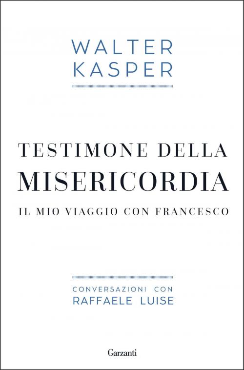 Cover of the book Testimone della misericordia by Walter Kasper, Raffaele Luise, Garzanti