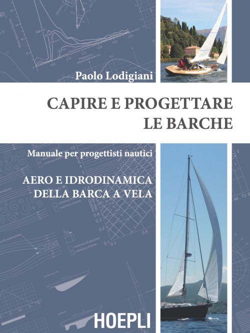 Cover of the book Capire e progettare le barche: Aero e idrodinamica della barca a vela by Paolo Lodigiani, Hoepli