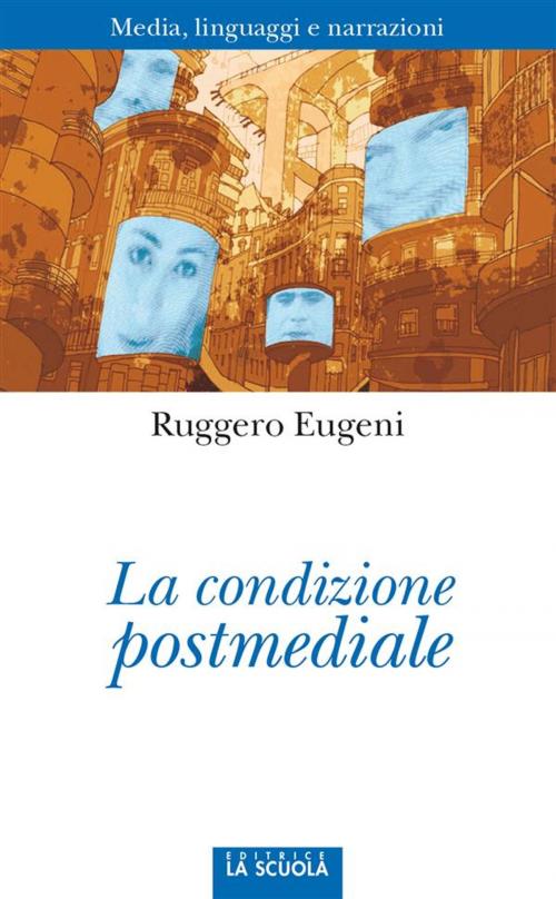 Cover of the book La condizione postmediale by Ruggero Eugeni, La Scuola