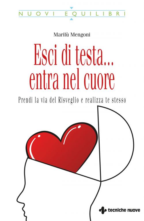 Cover of the book Esci di testa... entra nel cuore by Marilù Mengoni, Tecniche Nuove