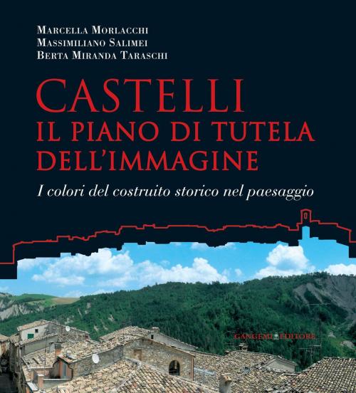 Cover of the book Castelli. Il piano di tutela dell’immagine by Marcella Morlacchi, Berta Miranda Taraschi, Massimiliano Salimei, Gangemi Editore